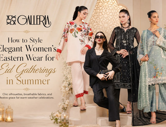 How to style elegant Eastern wear for Eid gatherings in summer