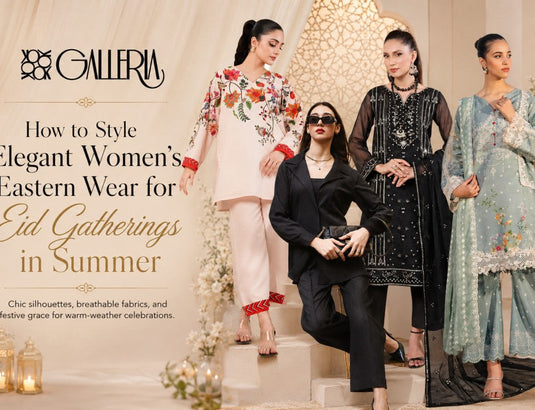 How to style elegant Eastern wear for Eid gatherings in summer